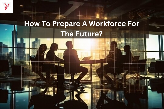 How To Prepare A Workforce For The Future?