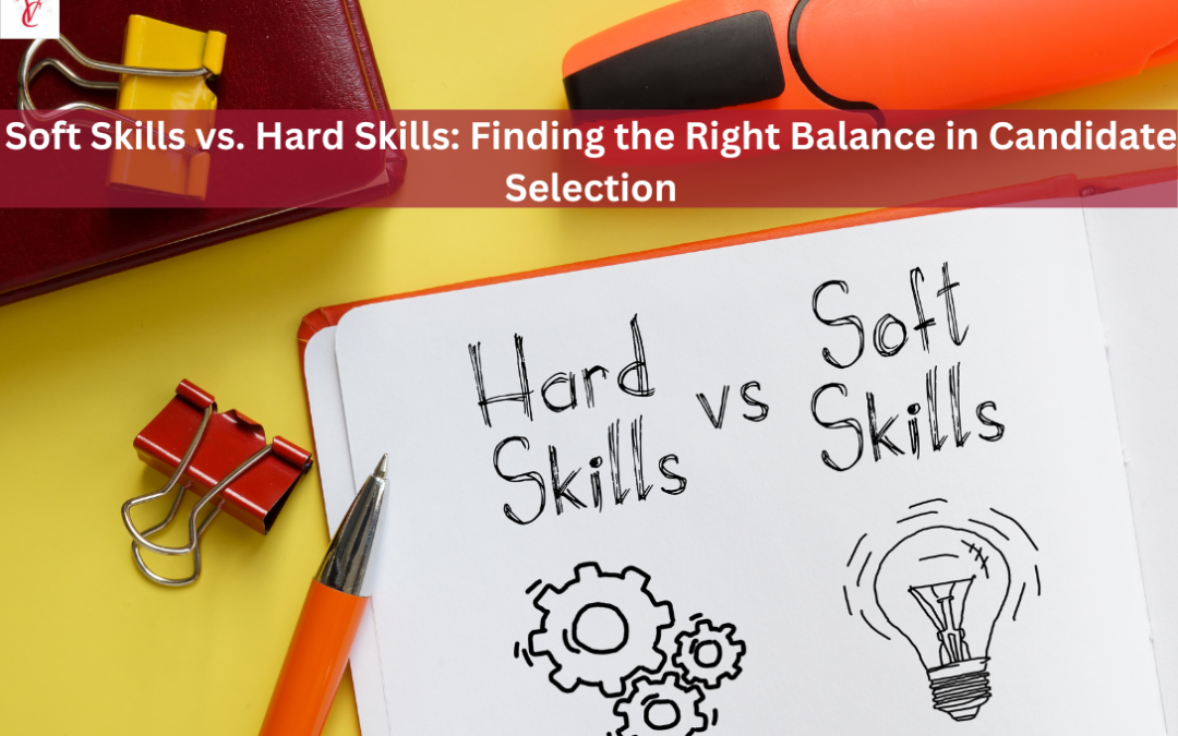 Soft Skills vs. Hard Skills: Finding The Right Balance In Candidate Selection